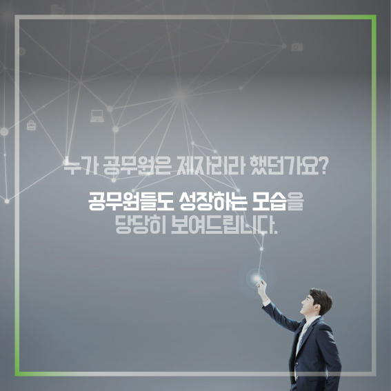 누가 공무원은 제자리라 했던가요? 공무원들도 성장하는 모습을 당당히 보여드립니다.