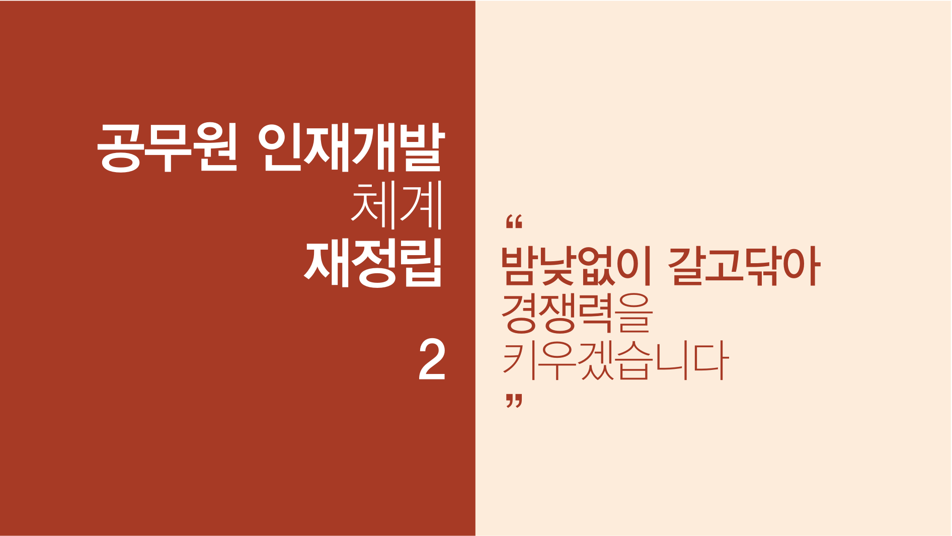 공무원 인재개발 체계 재정립 2. 밤낮없이 갈고닦아 경쟁력을 키우겠습니다.