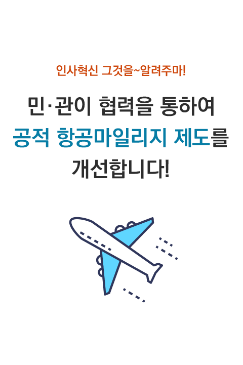 인사혁신 그것을 알려주마! 민ㆍ관이 협력을 통하여 공적 항공마일리지 제도를 개선합니다! 바로보기
