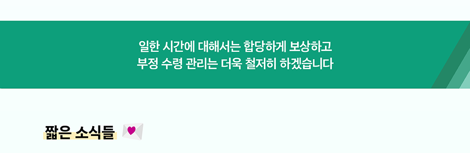 일한 시간에 대해서는 합당하게 보상하고 부정 수령 관리는 더욱 철저히 하겠습니다(상세내용은 하단참조)
