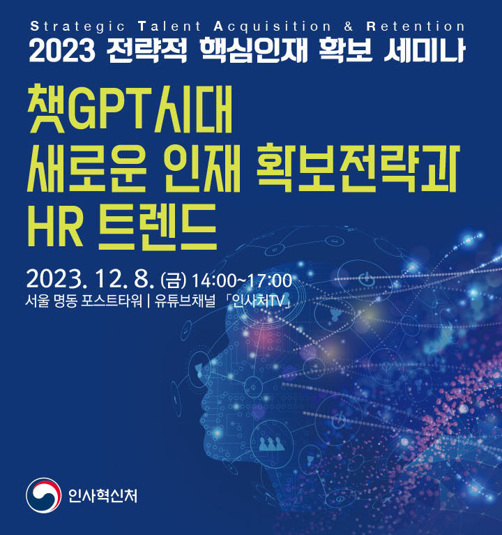 2023 전략적 핵심인재 확보 세미나. 챗GPT시대 새로운 인재 확보전략과 HR트렌드. 2023년 12월 8일 금요일 14:00~17:00. 서울 명동 포스트타워. 유튜브 채널 인사처TV.
