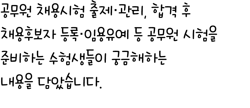 공무원 채용시험 출제·관리, 합격 후 채용후보자 등록·임용유예 등 공무원 시험을 준비하는 수험생들이 궁금해하는 내용을 담았습니다.