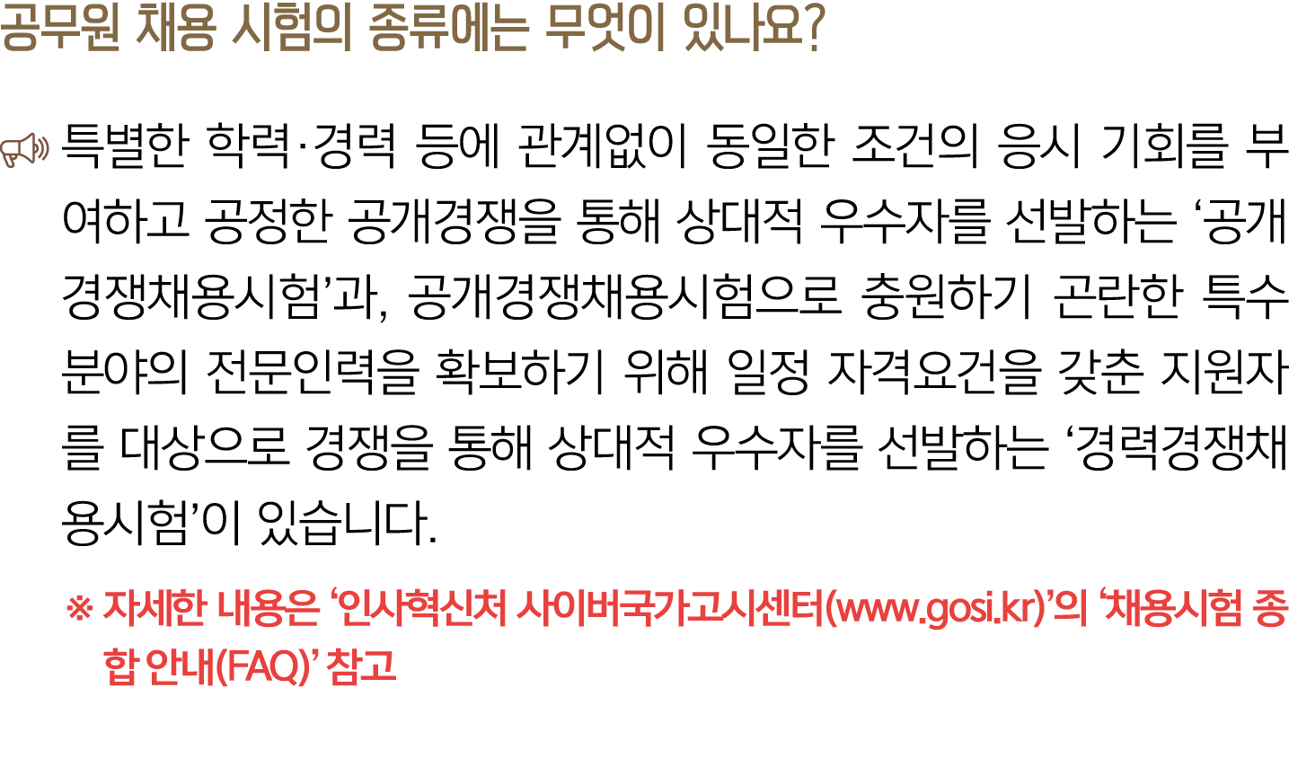 공무원 채용 시험의 종류에는 무엇이 있나요? ￼ 특별한 학력·경력 등에 관계없이 동일한 조건의 응시 기회를 부여하고 공정한 공개경쟁을 통해 상대적 우수자를 선발하는 ‘공개경쟁채용시험’과, 공개경쟁채용시험으로 충...