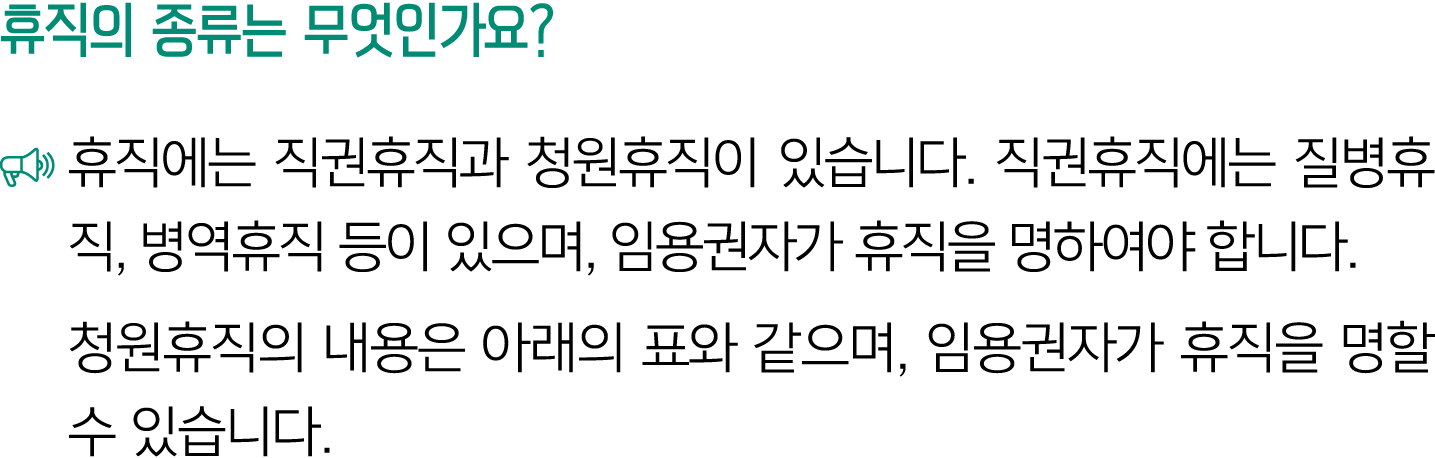 휴직의 종류는 무엇인가요? ￼ 휴직에는 직권휴직과 청원휴직이 있습니다. 직권휴직에는 질병휴직, 병역휴직 등이 있으며, 임용권자가 휴직을 명하여야 합니다. 청원휴직의 내용은 아래의 표와 같으며, 임용권자가 휴직을...