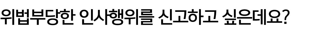 위법부당한 인사행위를 신고하고 싶은데요?