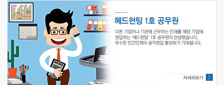 헤드헌팅 1호 공무원. 다른 기업이나 기관에 근무하는 인재를 해당 기업에 영입하는 '헤드헌팅' 1호 공무원이 탄생했습니다. 우수한 민간인재의 공직영입 활성화가 기대됩니다. 자세히보기