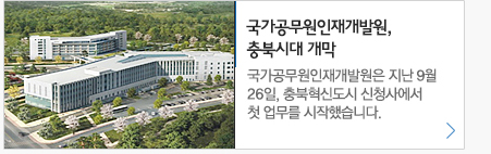 국가공무원인재개발원 충북시대 개막 국가공무원인재개발원은 지난9월 26일, 충북혁신도시 신청사에서 첫 업무를 시작했습니다.