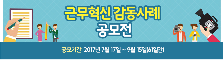 근무혁신 감동사례 공모전  공모기간 2017년 7월17일 ~ 9월15일(61일간)