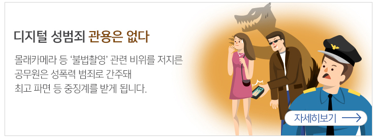 디지털 성범죄 관용은 없다 몰래카메라 등 불법촬영 관련 비위를 저지른 공무원은 성폭력범죄로 관주돼 최고 파면 등 중징계를 받게 됩니다. 자세히보기