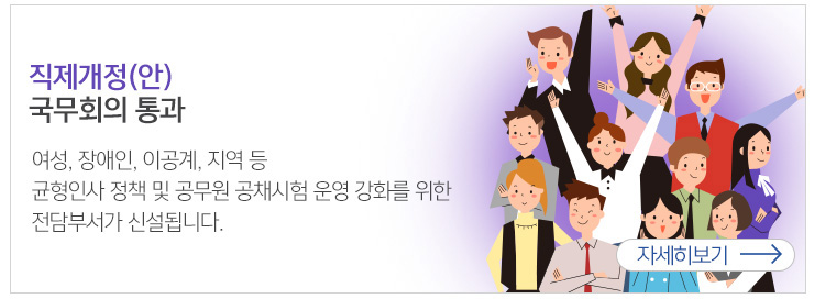 직제개정(안)국무회의 통과 여성,장애인,이공계,지역 등 균형인사 정책 및 공무원 공채시험 운영 강화를 위한 전담부서가 신설됩니다.자세히보기