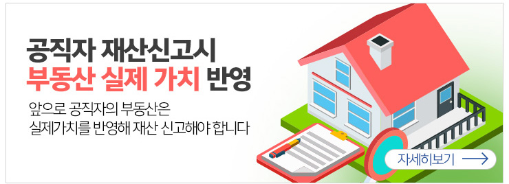 공직자재산신고시 부동산 실제가치 반영 앞으로 공직자의 부동산은 실제가치를 반영해 재산 신고해야 합니다.자세히보기