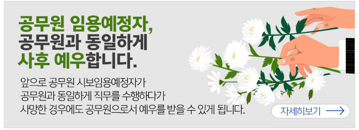 공무원 임용예정자, 공무원과 동일하게 사후예우합니다. 앞으로 공무원시보임용예정자가 공무원과 동일하게 직무를 수행하다가 사망한 경우에도 공무원으로서 예우를 받을 수 있게 됩니다. 자세히보기