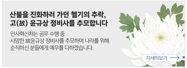 산불을 진화하던 헬기의 추락 고(故) 윤규상 정비사를 추모합니다. 인사혁신처는 공무수행중 사망한 故윤규상 정비사를 추모하며 나라를 위해 순직하신 분들에게 예우를 다하겠습니다. 자세히보기