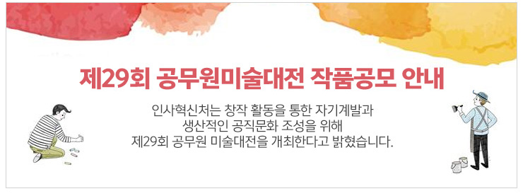 제29회 공무원미술대전 작품공모 안내 인사혁신처는 창작 활동을 통한 자기계발과 생산적인 공직문화 조성을 위해 제29회 공무원 미술대전을 개최한다고 밝혔습니다.