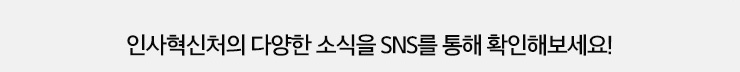 인사혁신처의 다양한 소식을 SNS를 통해 확인해보세요!