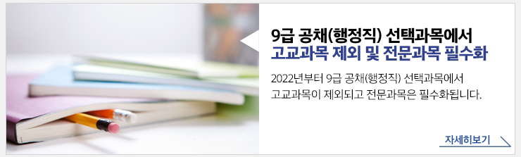 9급 공채(행정직) 선택과목에서 고교과목 제외 및 전문과목 필수화. 2022년부터 9급 공채(행정직) 선택과목에서 고교과목이 제외되고 전문과목은 필수화됩니다. 자세히보기