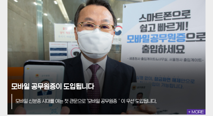 모바일 공무원증이 도입됩니다 모바일 신분증 시대를 여는 첫 관문으로 '모바일 공무원증'이 우선 도입됩니다 MORE