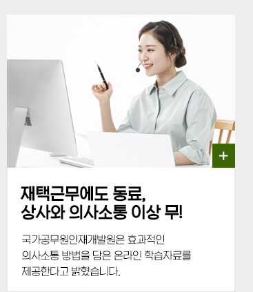 재택근무에도 동료, 상사와 의사소통 이상 무! 국가공무원인재개발원은 효과적인 의사소통 방법을 담은 온라인 학습자료를 제공한다고 밝혔습니다.