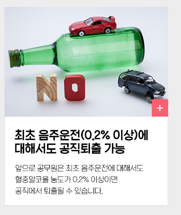 최초 음주운전(0.2% 이상)에 대해서도 공직퇴출 가능 앞으로 공무원은 최초 음주운전에 대해서도 혈중알코올 농도가 0.2% 이상이면 공직에서 퇴출될 수 있습니다.