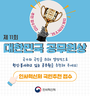 제 11회 대한민국 공무원상 국가와 국민은 위해 열정적으로 헌신·봉사하고 있는 공무원을 추천해 주세요. 인사혁친처 국민추천 접수 바로가기