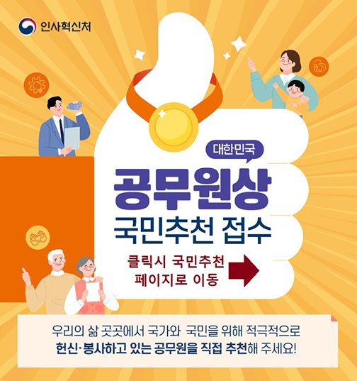 대한민국 공무원상 국민추천접수 클릭시 국민추천 페이지로 이동. 우리의 삶 곳곳에서 국가와 국민을 위해 적극적으로 헌신·봉사하고 있는 공무원을 직접 추천해 주세요!